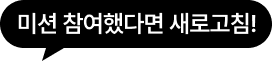 미션 참여했다면 새로고침! 문구 말풍선 이미지
