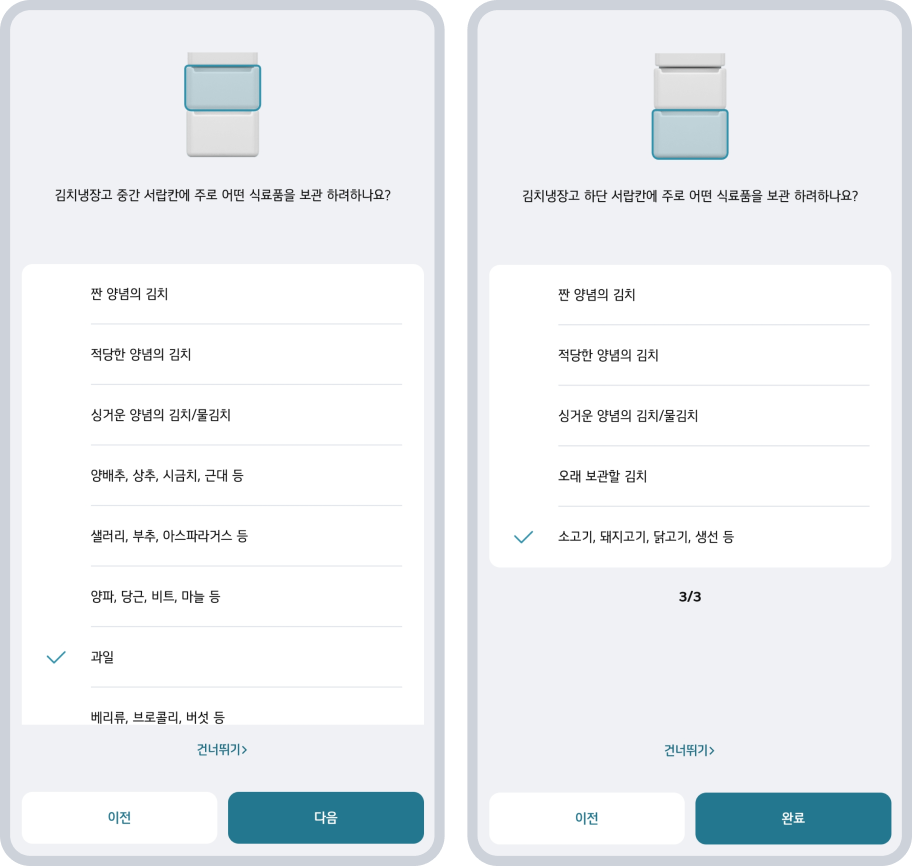 김치냉장고 중간 서랍칸에 주로 어떤 식품을 보관하려는지를 묻는 질문 아래에 짠 양념의 김치, 적당한 양념의 김치, 싱거운 양념의 김치/물김치, 양배추, 상추, 시금치, 근대 등, 샐러리, 부추, 아스파라거스 등, 양파, 당근, 비트, 마늘 등, 과일, 베리류, 브로콜리, 버섯 등의 선택지가 나열되어 있으며, 과일에 체크 표시가 있습니다. 오른쪽 화면에는 김치냉장고 하단 서랍칸에 주로 어떤 식품을 보관하려는지를 묻는 질문 아래에 짠 양념의 김치, 적당한 양념의 김치, 싱거운 양념의 김치/물김치, 오래 보관할 김치, 소고기, 돼지고기, 닭고기, 생선 등의 선택지가 나열되어 있으며, 소고기, 돼지고기, 닭고기, 생선 등에 체크 표시가 있습니다. 두 화면 모두 하단에 이전과 다음 또는 완료 버튼이 있습니다.