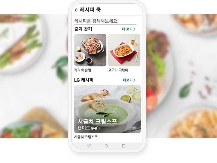 스마트폰 화면에 레시피 쿡이라는 제목 아래 레시피를 검색해보세요.라는 문구가 나타나 있습니다. 즐겨 찾기 섹션에는 가리비 술찜과 고구마 떡볶이의 이미지와 텍스트가 있으며, 오른쪽 상단에 더 보기 링크가 있습니다. 아래에는 LG 레시피 섹션이 있으며, 시금치 크림스프 이미지와 함께 난이도를 나타내는 이모티콘이 2개 보입니다. 더보기 링크도 포함되어 있습니다. 배경에는 흐릿하게 다양한 음식이 놓여 있습니다.