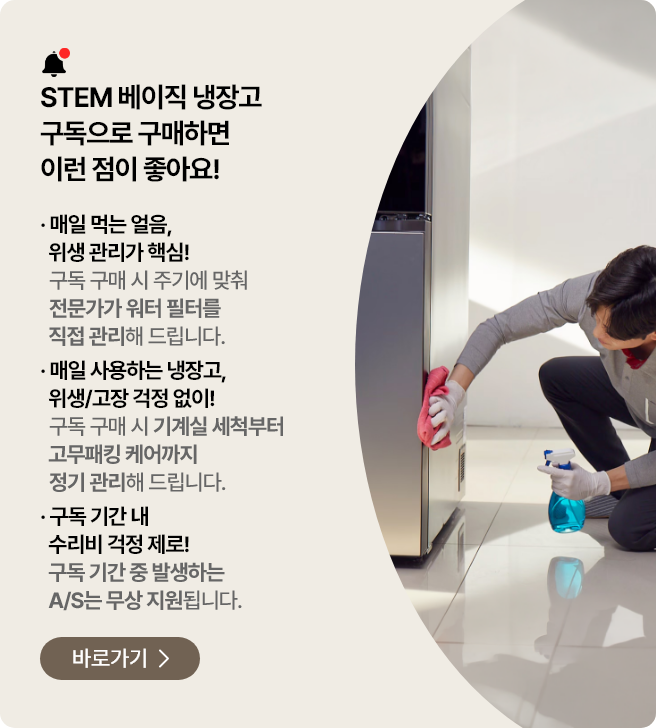 STEM 베이직 냉장고 구독으로 구매하면 이런점이 좋아요! 전문가가 워터 필터를 직접 관리, 기계실 세척부터 고무패킹 케어까지 정기 관리, 구독 기간 중 발생하는 A/S는 무상 지원 바로가기>